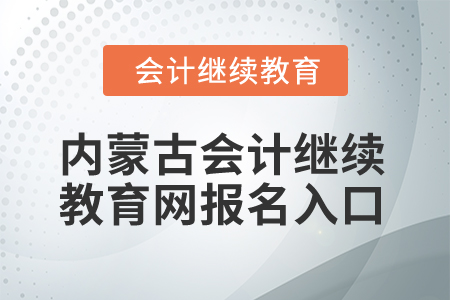 2025年內蒙古會計繼續(xù)教育網報名入口