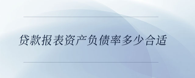 貸款報(bào)表資產(chǎn)負(fù)債率多少合適