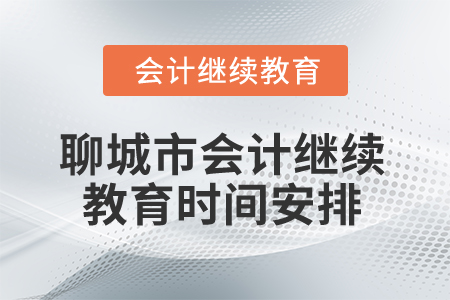 2025年山東省聊城市會(huì)計(jì)繼續(xù)教育時(shí)間安排