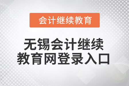 2025年無(wú)錫會(huì)計(jì)繼續(xù)教育網(wǎng)登錄入口
