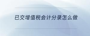 已交增值稅會(huì)計(jì)分錄怎么做