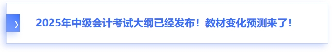 2025年中級(jí)會(huì)計(jì)考試大綱已經(jīng)發(fā)布！教材變化預(yù)測(cè)來(lái)了！