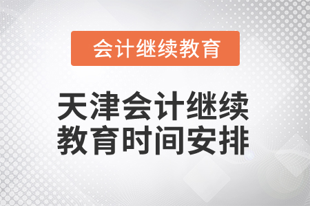 2025年天津會(huì)計(jì)繼續(xù)教育時(shí)間安排