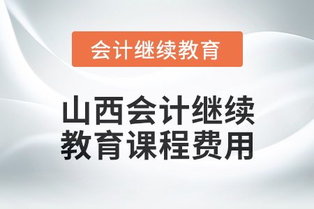 2025年山西會計繼續(xù)教育課程費(fèi)用