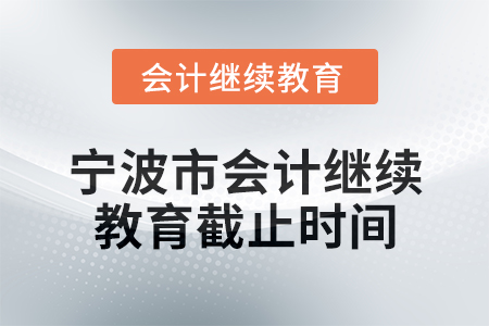 2025年寧波市會計網(wǎng)絡繼續(xù)教育截止時間