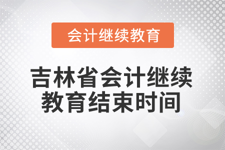 2025年吉林省會計人員繼續(xù)教育結(jié)束時間