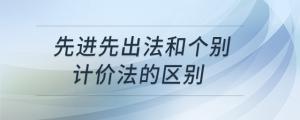 先進先出法和個別計價法的區(qū)別