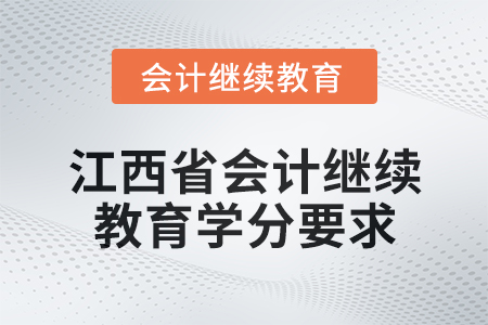 2025年度江西省會(huì)計(jì)人員繼續(xù)教育學(xué)分要求