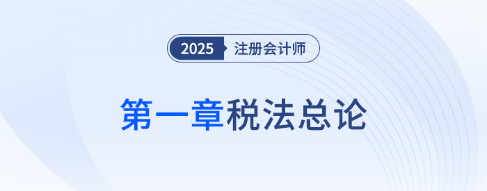 第一章稅法總論_25年注會稅法思維導(dǎo)圖