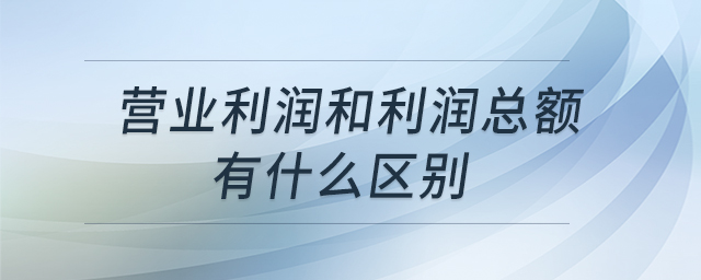 營業(yè)利潤和利潤總額有什么區(qū)別