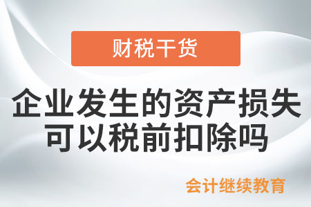 企業(yè)發(fā)生的資產(chǎn)損失可以稅前扣除嗎？