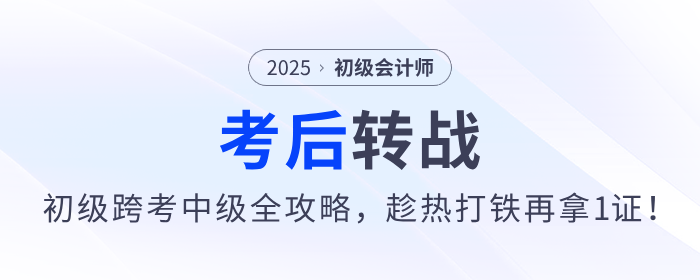 2025年初級會計職稱跨考中級攻略來了，趁熱打鐵再拿1證！