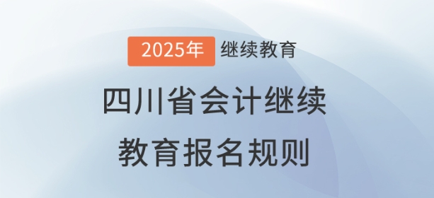 2025年四川省會計繼續(xù)教育報名規(guī)則