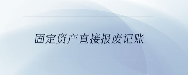 固定資產(chǎn)直接報廢記賬
