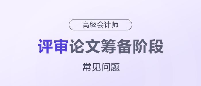 高級會計(jì)師評審論文籌備階段常見問題