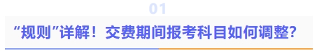 規(guī)則詳解！交費(fèi)期間報(bào)考科目如何調(diào)整？