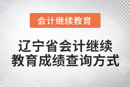 2025年遼寧省會(huì)計(jì)人員繼續(xù)教育成績(jī)查詢方式