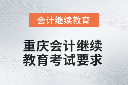 2025年重慶會(huì)計(jì)繼續(xù)教育考試要求