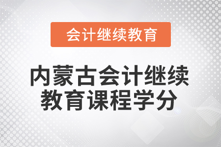 2025年內(nèi)蒙古會計繼續(xù)教育課程學(xué)分