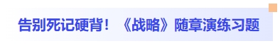 告別死記硬背！戰(zhàn)略隨章演練習題