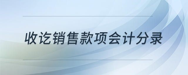 收訖銷售款項(xiàng)會計(jì)分錄