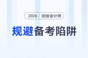 2026年初級會計考試備考四大陷阱請規(guī)避！謹防無用功！