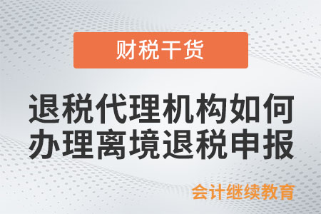 退稅代理機構(gòu)應(yīng)如何辦理離境退稅申報？