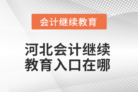 2025年河北會計繼續(xù)教育入口在哪？