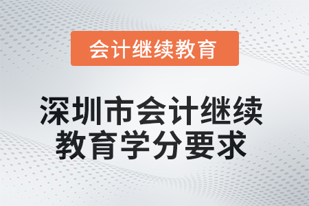 2025年深圳市會計繼續(xù)教育學分要求