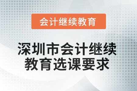 2025年深圳市會計繼續(xù)教育選課要求