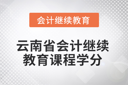 2025年云南省會(huì)計(jì)人員繼續(xù)教育課程學(xué)分