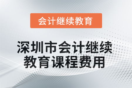 2025年深圳市會計繼續(xù)教育課程費用