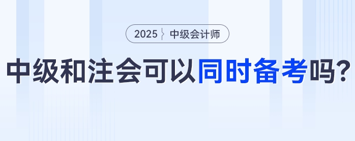 中級(jí)會(huì)計(jì)+注會(huì)可以同時(shí)備考嗎？科目咋搭不“踩雷”？