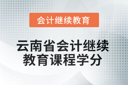 2025年云南省會計(jì)繼續(xù)教育課程學(xué)分