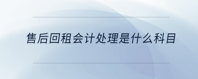 售后回租會(huì)計(jì)處理是什么科目