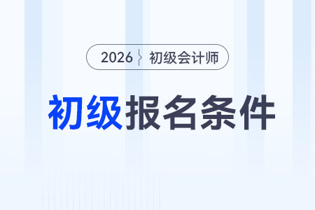 2026年初級(jí)會(huì)計(jì)報(bào)考條件有哪些？
