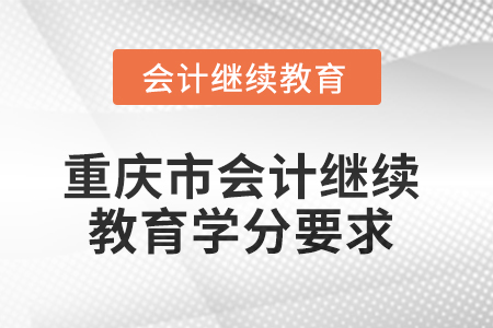 2025年重慶市會(huì)計(jì)繼續(xù)教育課程學(xué)分要求