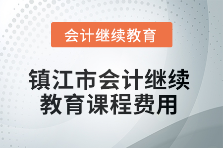 2025年鎮(zhèn)江市會計繼續(xù)教育課程費用要求