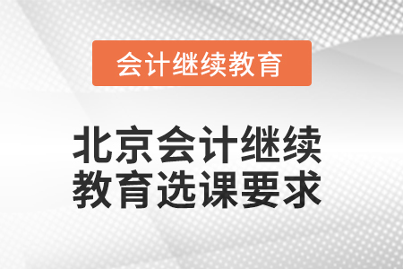 2025年北京會(huì)計(jì)繼續(xù)教育選課要求