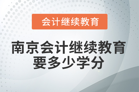 2025年南京會(huì)計(jì)繼續(xù)教育要多少學(xué)分？