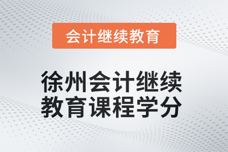 2025年徐州會計繼續(xù)教育課程學分要求