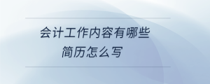 會(huì)計(jì)工作內(nèi)容有哪些簡歷怎么寫