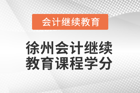 2025年徐州會(huì)計(jì)繼續(xù)教育課程學(xué)分