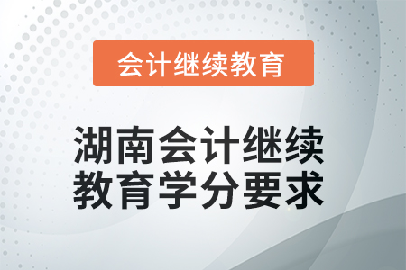2025年湖南會計(jì)繼續(xù)教育學(xué)分要求