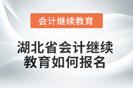2025年湖北省會(huì)計(jì)繼續(xù)教育如何報(bào)名？