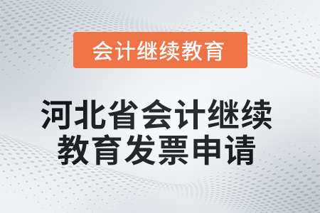 2025年河北省會計人員繼續(xù)教育發(fā)票申請流程