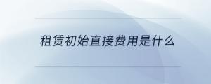 租賃初始直接費用是什么