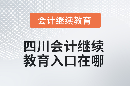 2025年四川東奧會(huì)計(jì)繼續(xù)教育入口在哪？