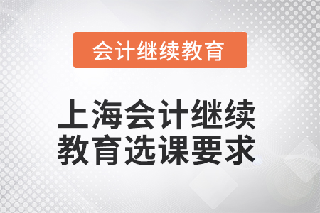 上海會(huì)計(jì)繼續(xù)教育2025年選課要求