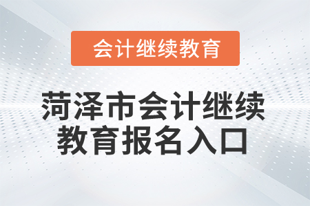 2025年菏澤市會(huì)計(jì)繼續(xù)教育報(bào)名入口
